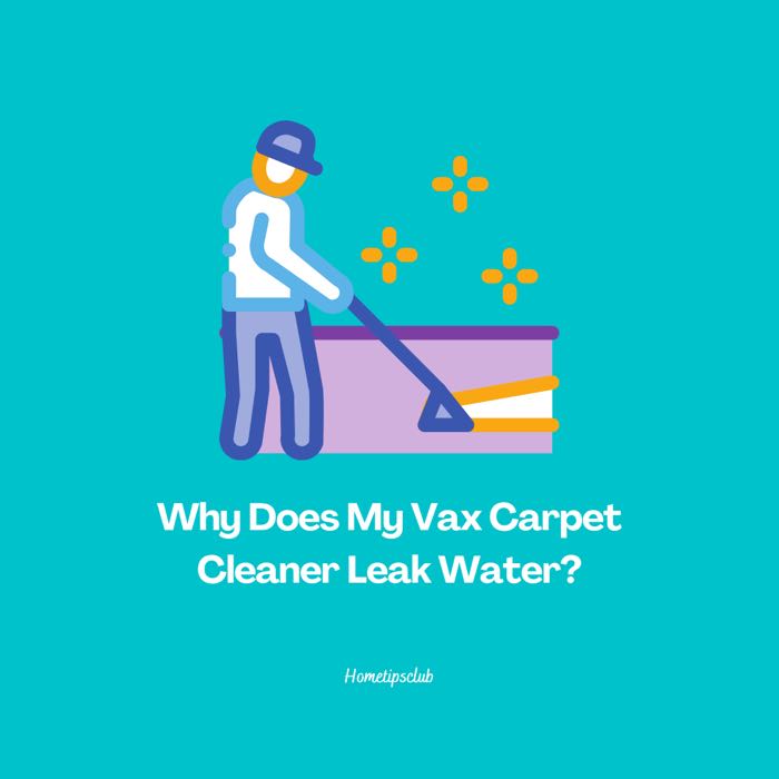 Why Does My Vax Carpet Cleaner Leak Water?