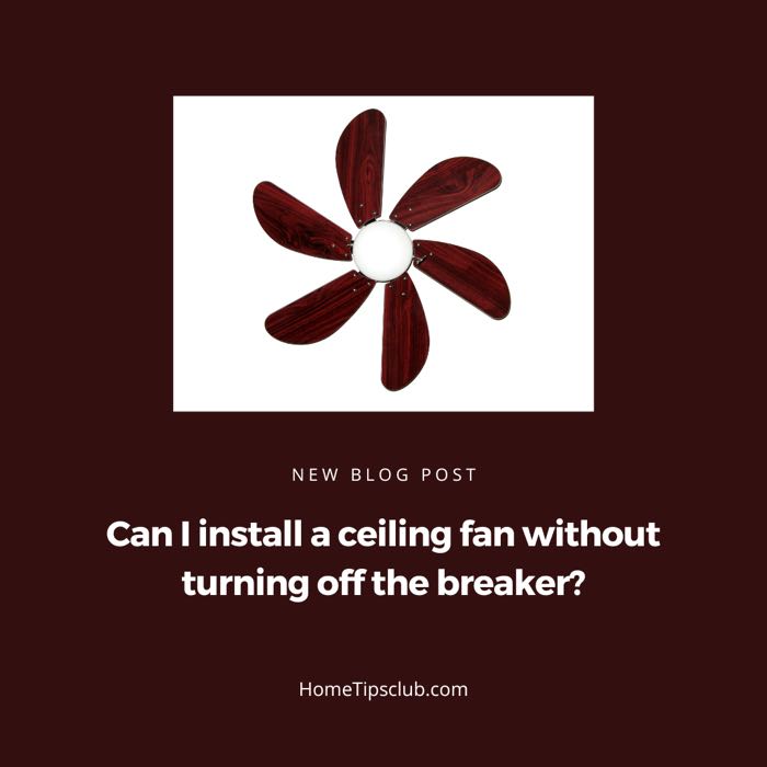 Can You Install a Ceiling Fan Without Turning Off the Breaker