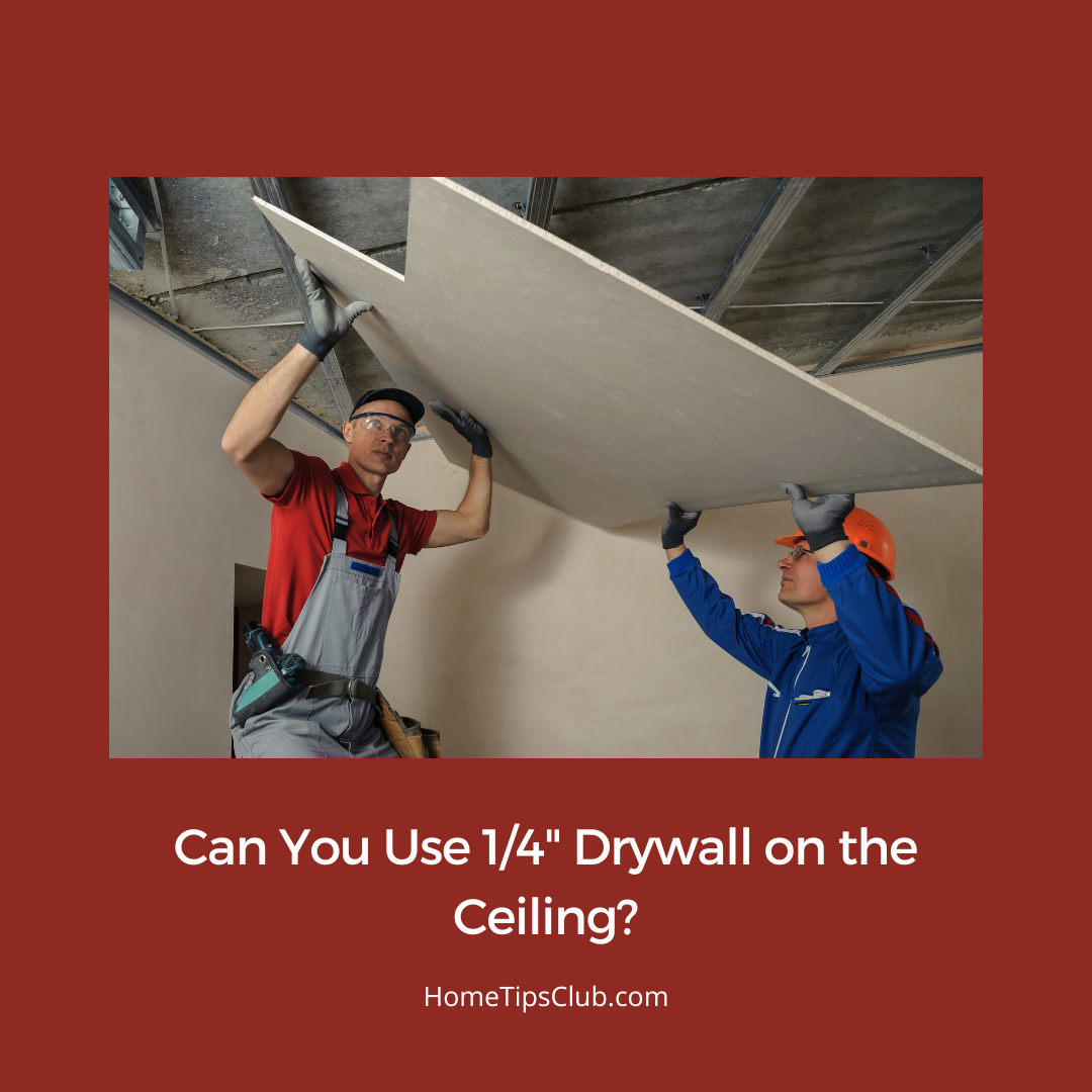 Can You Use 1/4″ Drywall on the Ceiling?