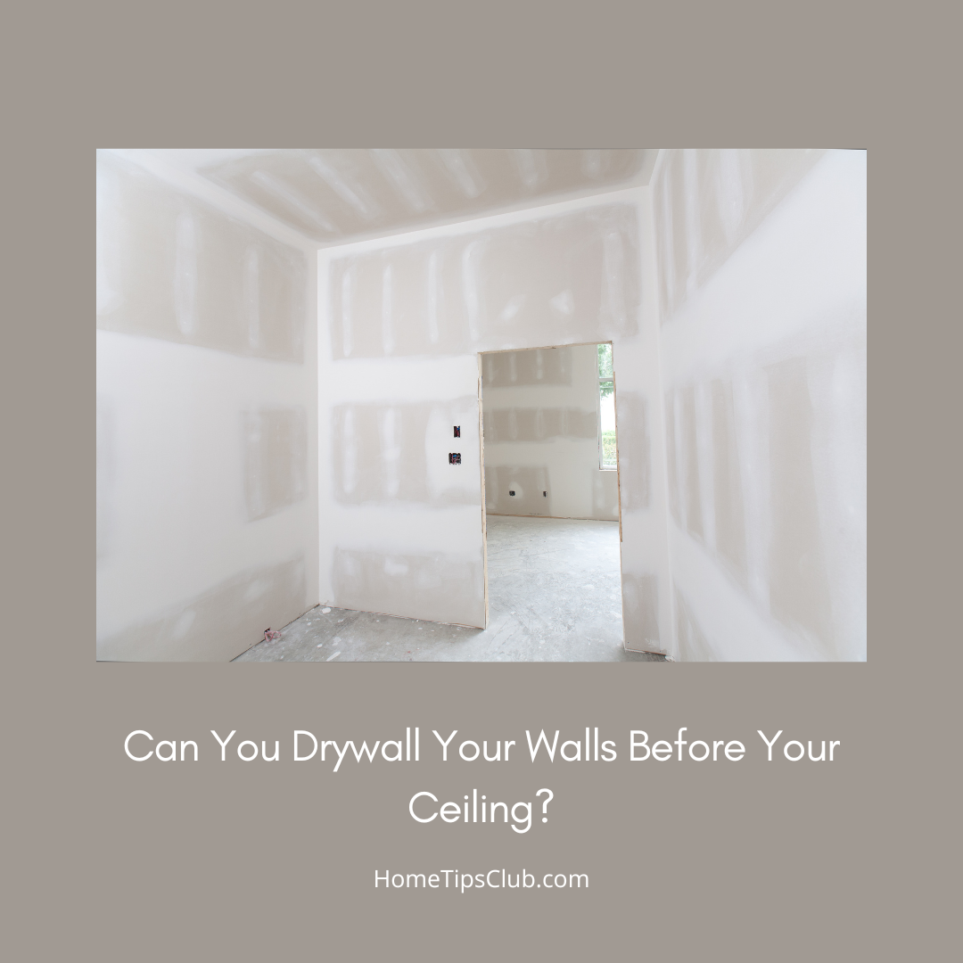 Can You Drywall Your Walls Before Your Ceiling?