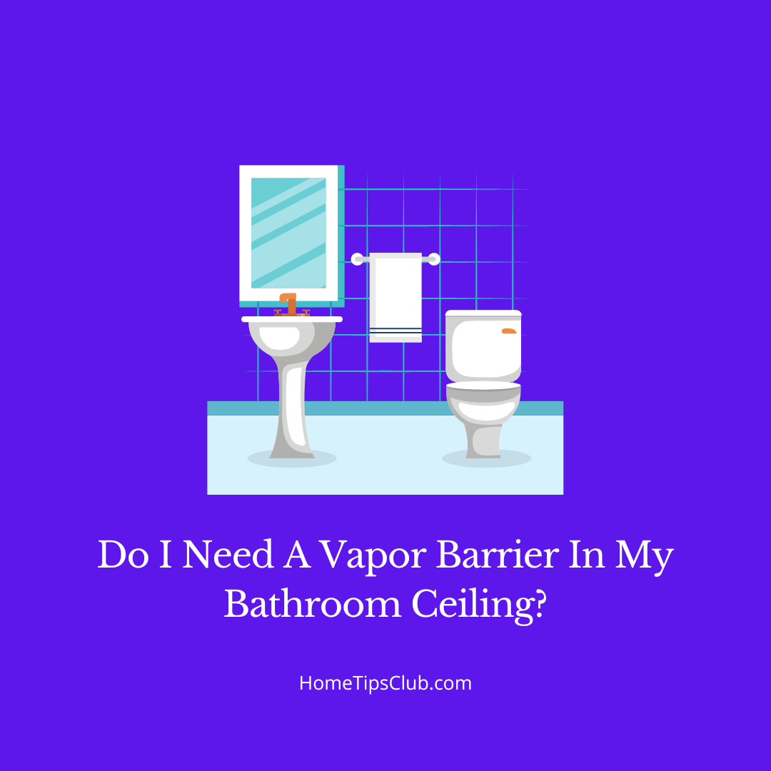 Do I Need A Vapor Barrier In My Bathroom Ceiling?