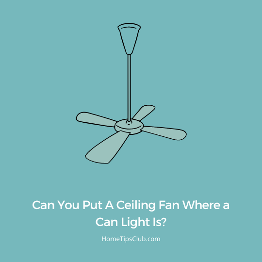 Can You Put A Ceiling Fan Where a Can Light Is?