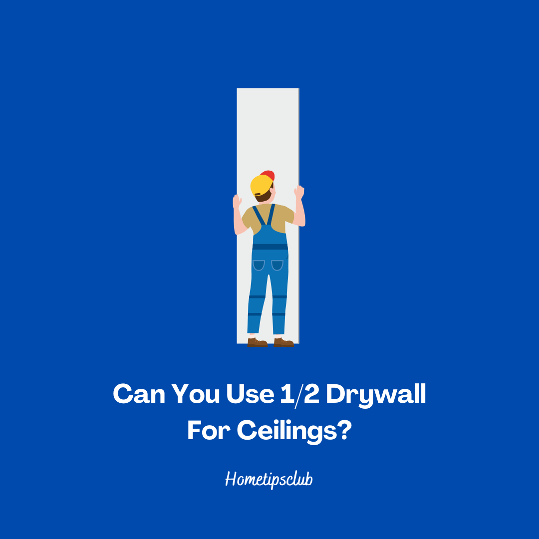 Can You Use 1/2 Drywall For Ceilings?