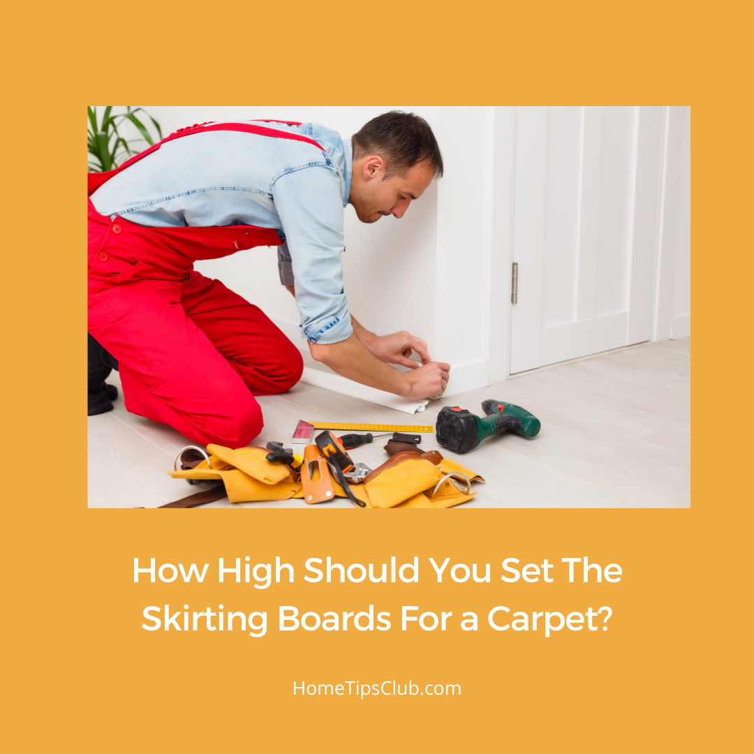 How High Should You Set The Skirting Boards For a Carpet?