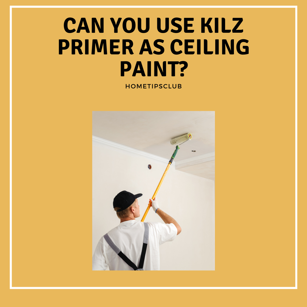 Can You Use Kilz Primer as Ceiling Paint?