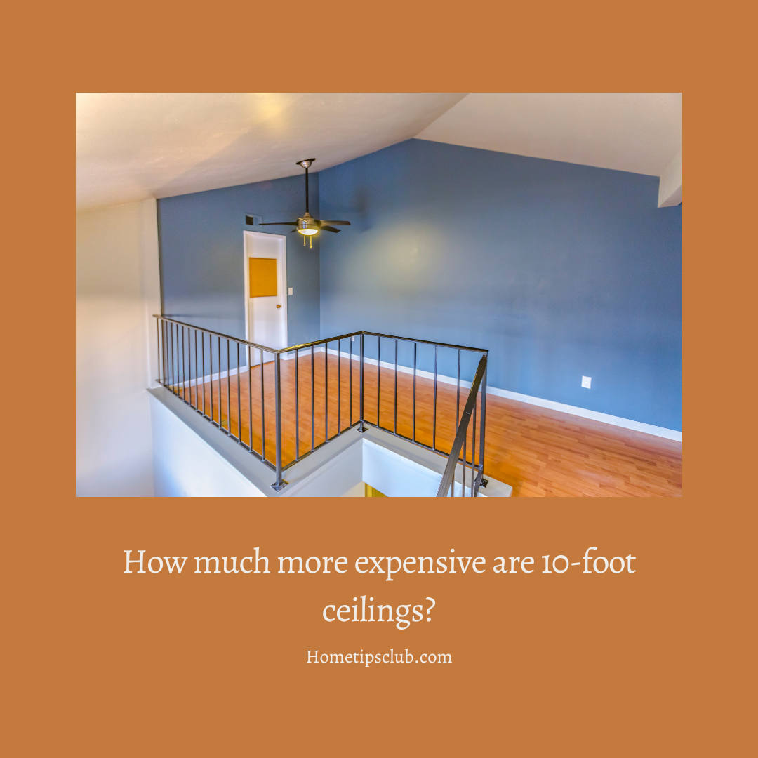 How much more expensive are 10-foot ceilings?