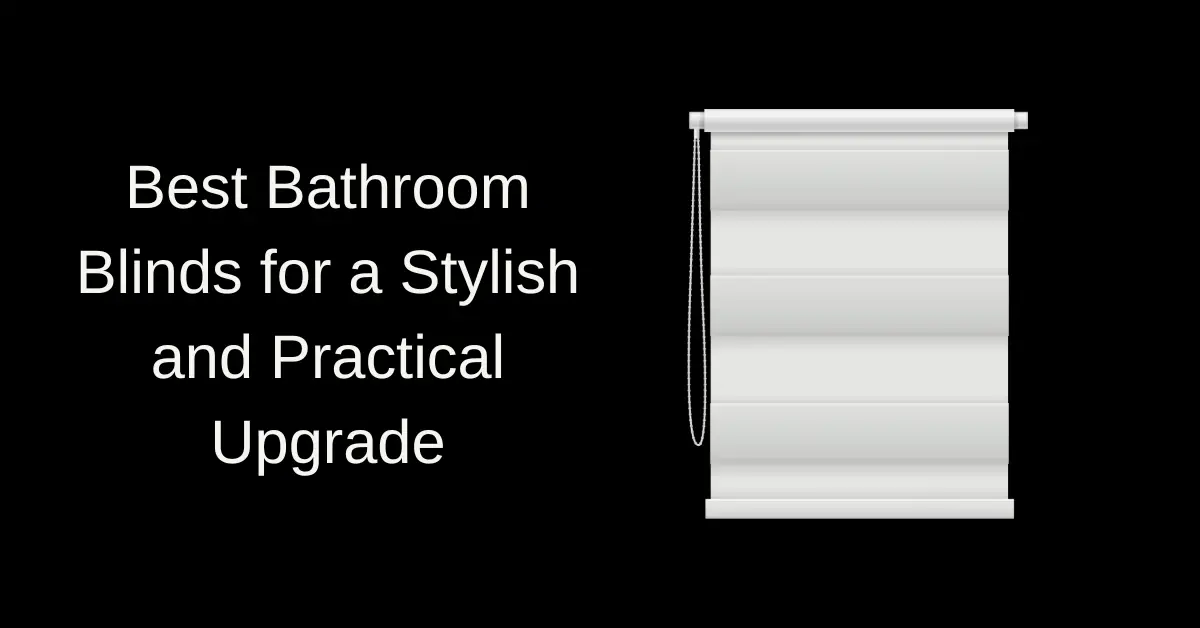Best Bathroom Blinds for a Stylish and Practical Upgrade